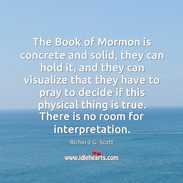 The book of mormon is concrete and solid, they can hold it Richard G. Scott Picture Quote