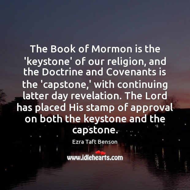 The Book of Mormon is the ‘keystone’ of our religion, and the Ezra Taft Benson Picture Quote