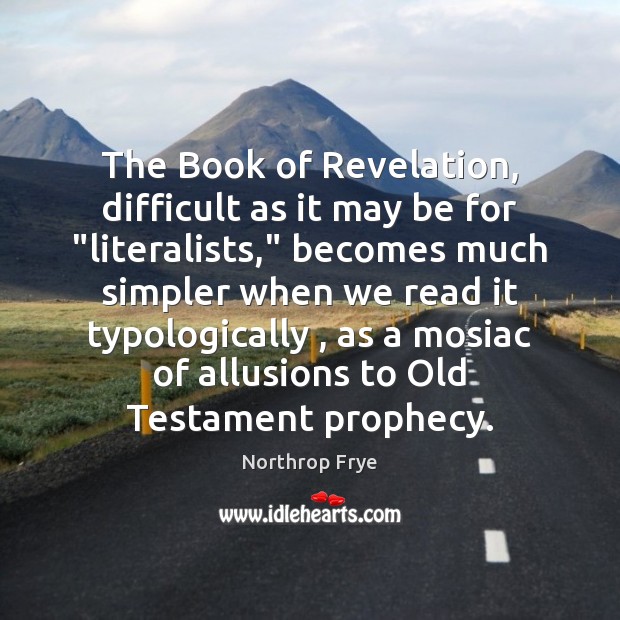 The Book of Revelation, difficult as it may be for “literalists,” becomes Northrop Frye Picture Quote