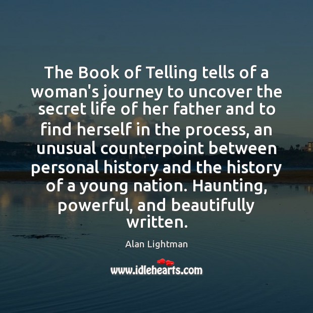 The Book of Telling tells of a woman’s journey to uncover the Alan Lightman Picture Quote