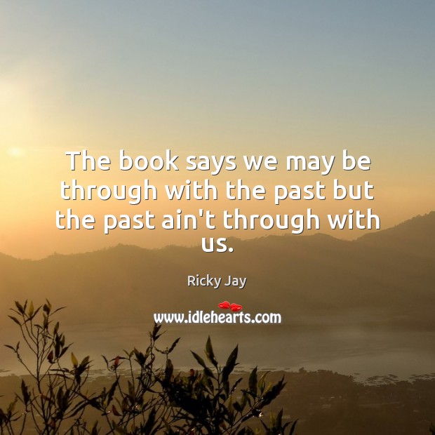 The book says we may be through with the past but the past ain’t through with us. Ricky Jay Picture Quote