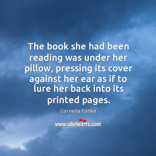 The book she had been reading was under her pillow, pressing its Cornelia Funke Picture Quote