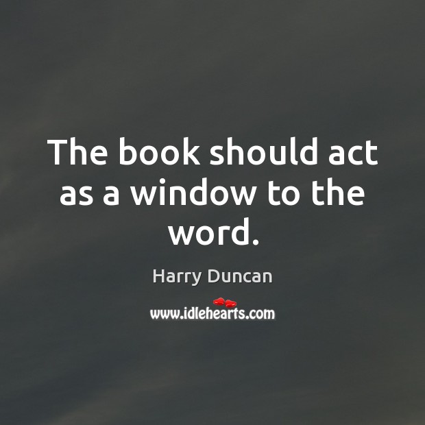The book should act as a window to the word. Image
