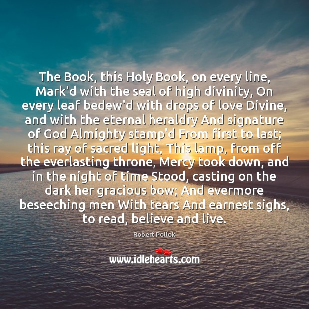The Book, this Holy Book, on every line, Mark’d with the seal Robert Pollok Picture Quote