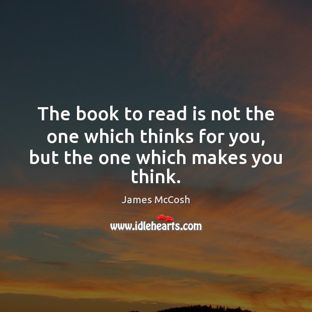 The book to read is not the one which thinks for you, but the one which makes you think. James McCosh Picture Quote
