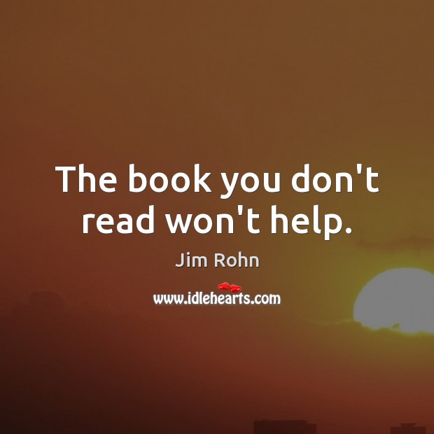 The book you don’t read won’t help. Jim Rohn Picture Quote