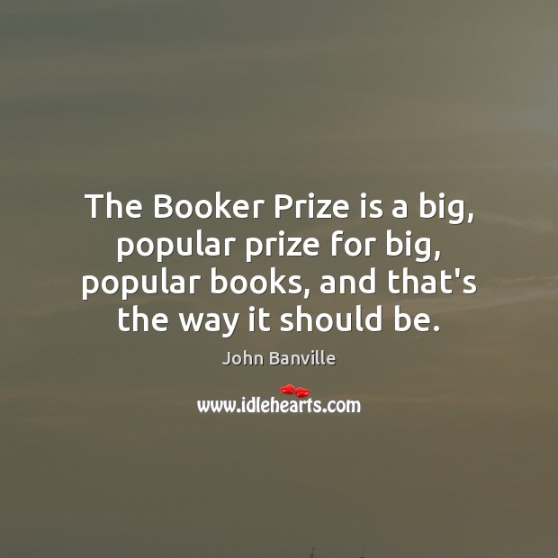 The Booker Prize is a big, popular prize for big, popular books, John Banville Picture Quote