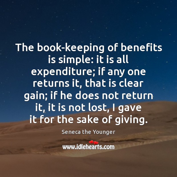 The book-keeping of benefits is simple: it is all expenditure; if any Seneca the Younger Picture Quote