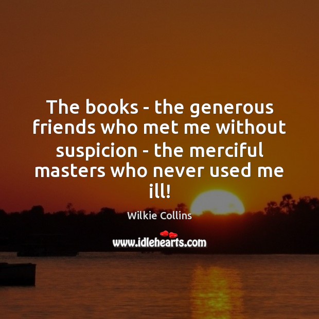 The books – the generous friends who met me without suspicion – Wilkie Collins Picture Quote