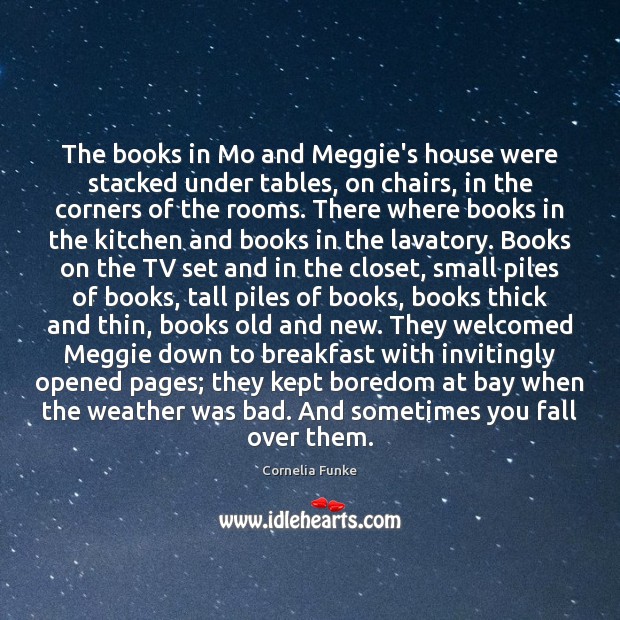 The books in Mo and Meggie’s house were stacked under tables, on 