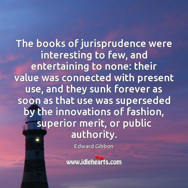 The books of jurisprudence were interesting to few, and entertaining to none: Edward Gibbon Picture Quote