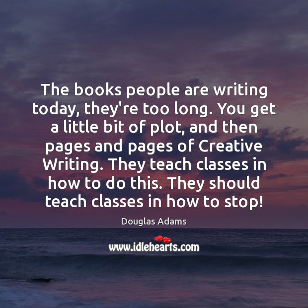 The books people are writing today, they’re too long. You get a Douglas Adams Picture Quote