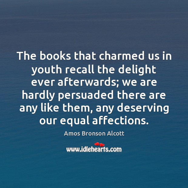 The books that charmed us in youth recall the delight ever afterwards; Amos Bronson Alcott Picture Quote