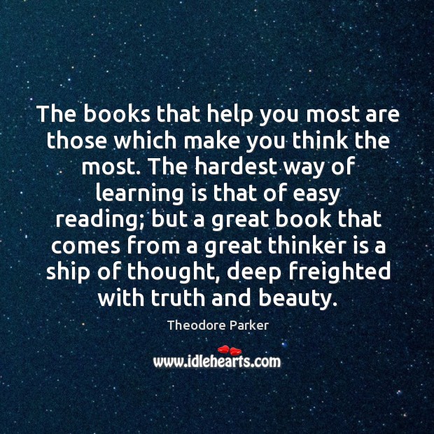 The books that help you most are those which make you think the most. Theodore Parker Picture Quote