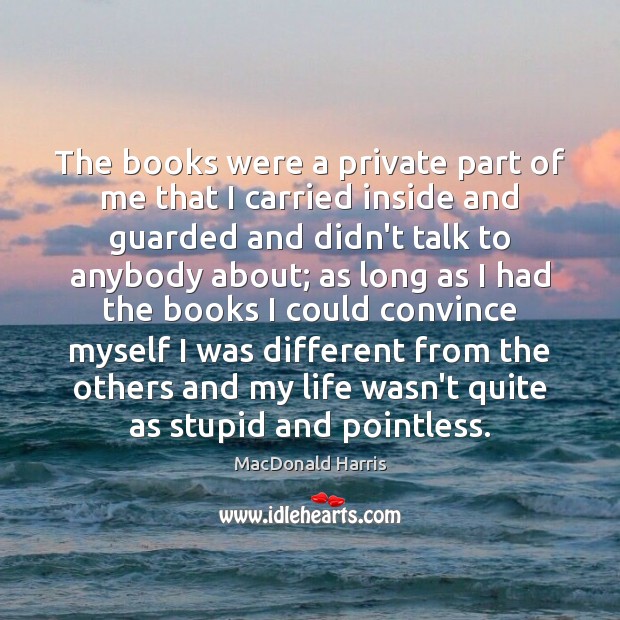 The books were a private part of me that I carried inside MacDonald Harris Picture Quote