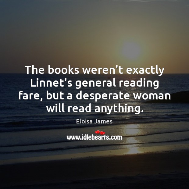 The books weren’t exactly Linnet’s general reading fare, but a desperate woman Eloisa James Picture Quote