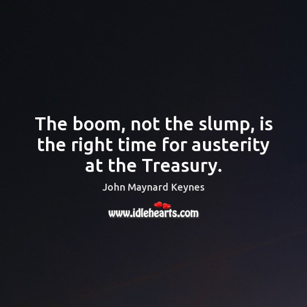The boom, not the slump, is the right time for austerity at the Treasury. Image