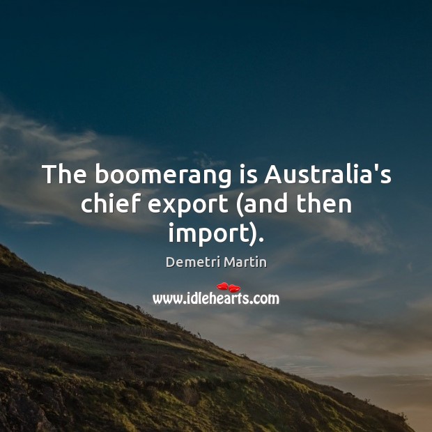 The boomerang is Australia’s chief export (and then import). Demetri Martin Picture Quote