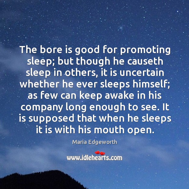 The bore is good for promoting sleep; but though he causeth sleep Maria Edgeworth Picture Quote
