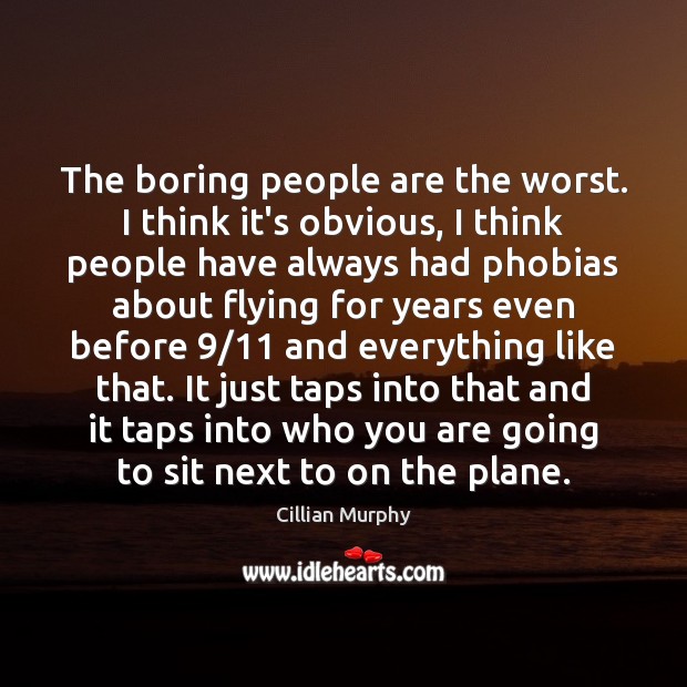 The boring people are the worst. I think it’s obvious, I think Cillian Murphy Picture Quote