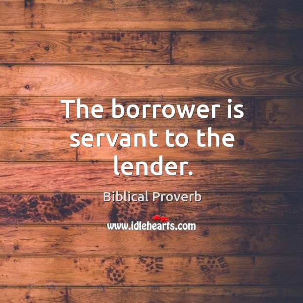 The borrower is servant to the lender. Image
