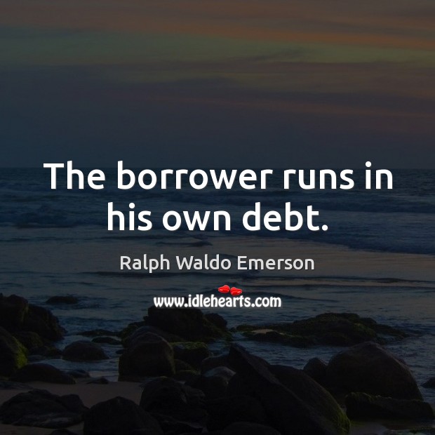 The borrower runs in his own debt. Image
