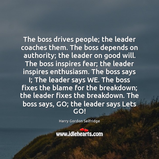 The boss drives people; the leader coaches them. The boss depends on Harry Gordon Selfridge Picture Quote