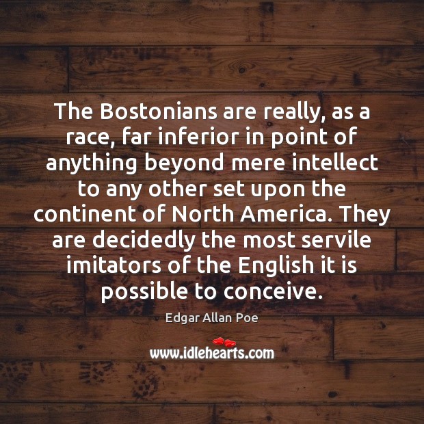 The Bostonians are really, as a race, far inferior in point of Edgar Allan Poe Picture Quote