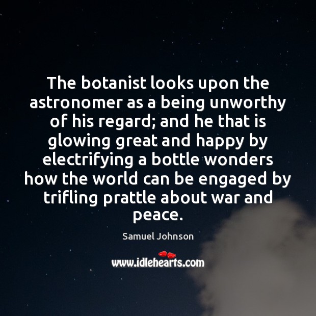 The botanist looks upon the astronomer as a being unworthy of his Image