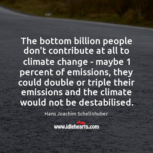 The bottom billion people don’t contribute at all to climate change – Climate Quotes Image