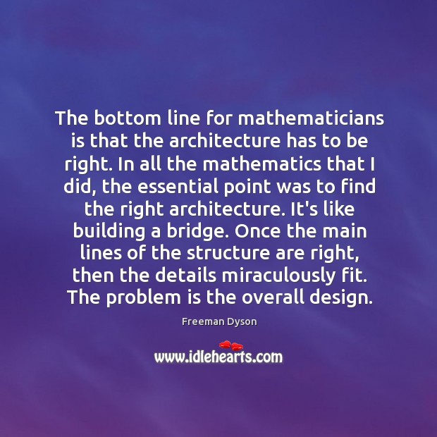 The bottom line for mathematicians is that the architecture has to be Freeman Dyson Picture Quote