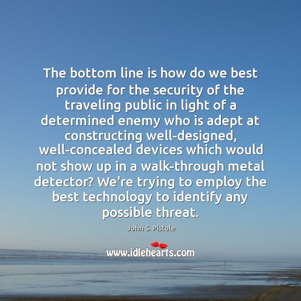 The bottom line is how do we best provide for the security John S. Pistole Picture Quote