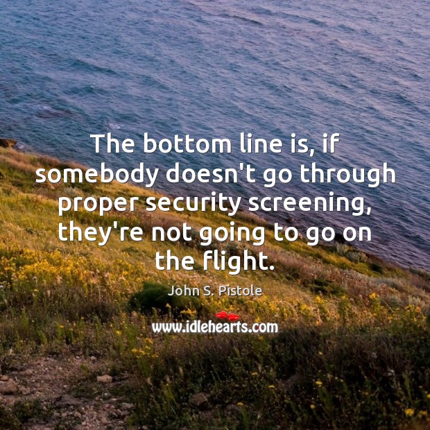 The bottom line is, if somebody doesn’t go through proper security screening, Image