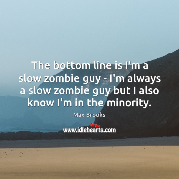 The bottom line is I’m a slow zombie guy – I’m always Max Brooks Picture Quote