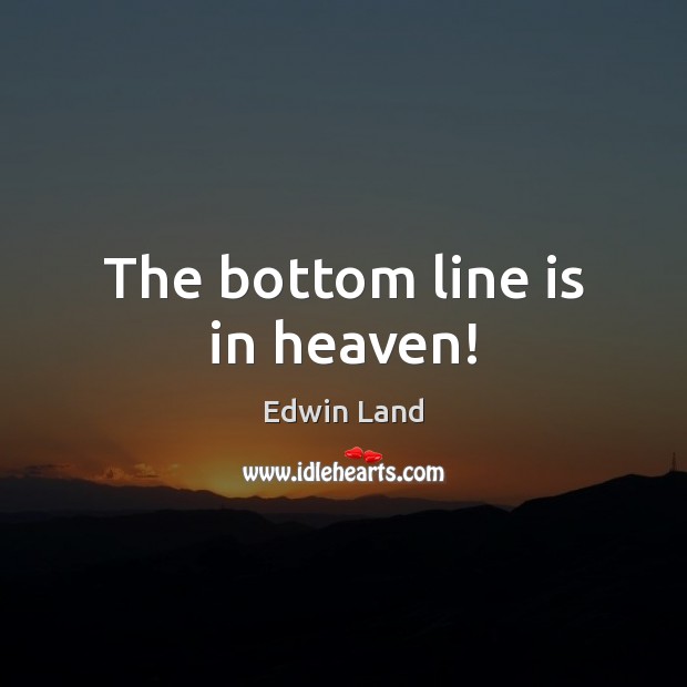 The bottom line is in heaven! Image