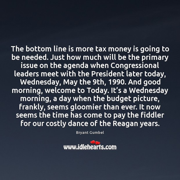 The bottom line is more tax money is going to be needed. Good Morning Quotes Image