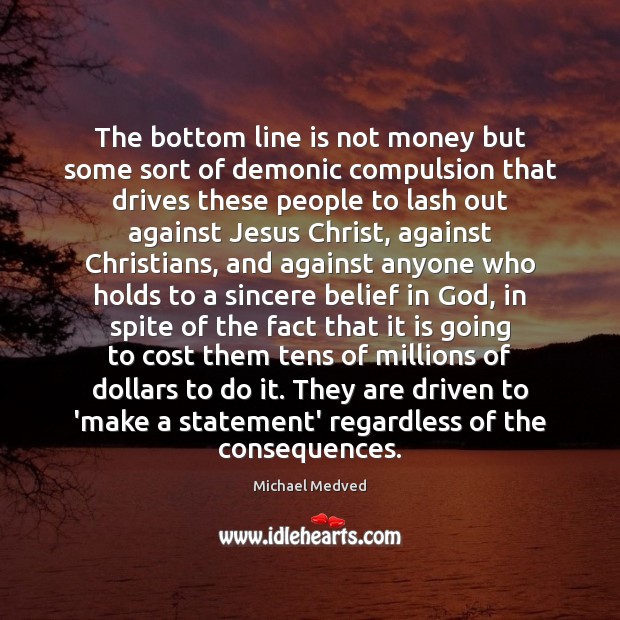 The bottom line is not money but some sort of demonic compulsion Michael Medved Picture Quote
