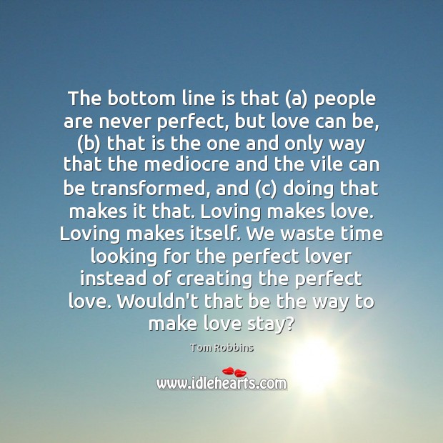 The bottom line is that (a) people are never perfect, but love Tom Robbins Picture Quote