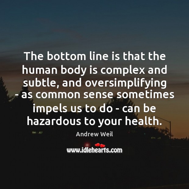 The bottom line is that the human body is complex and subtle, Andrew Weil Picture Quote