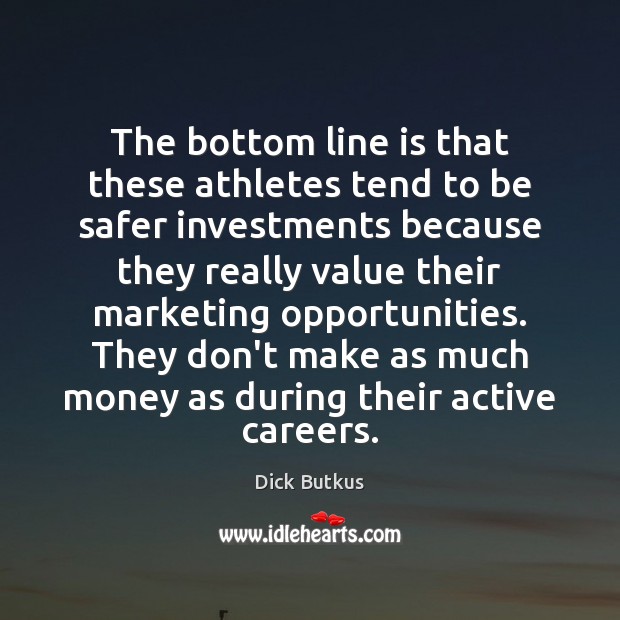 The bottom line is that these athletes tend to be safer investments Dick Butkus Picture Quote