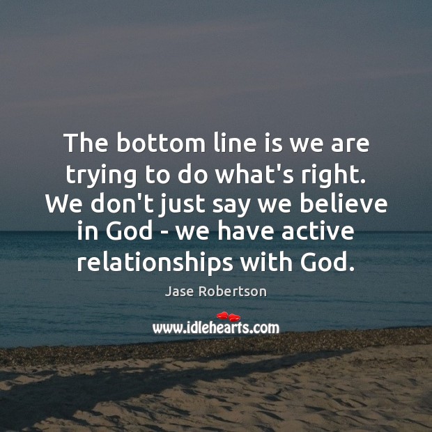 The bottom line is we are trying to do what’s right. We Jase Robertson Picture Quote