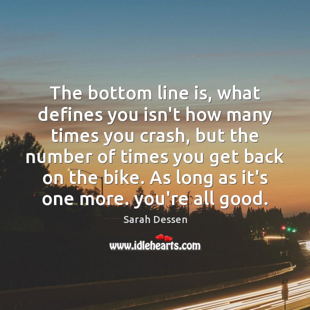 The bottom line is, what defines you isn’t how many times you Sarah Dessen Picture Quote