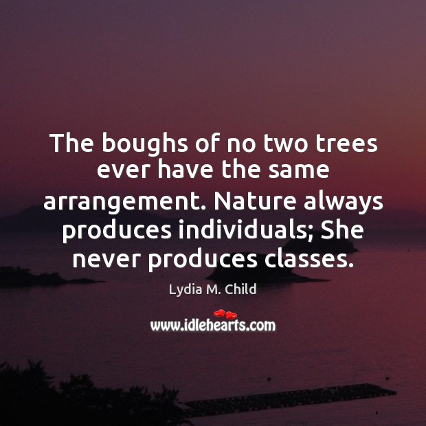 The boughs of no two trees ever have the same arrangement. Nature Lydia M. Child Picture Quote