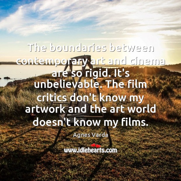 The boundaries between contemporary art and cinema are so rigid. It’s unbelievable. Agnes Varda Picture Quote