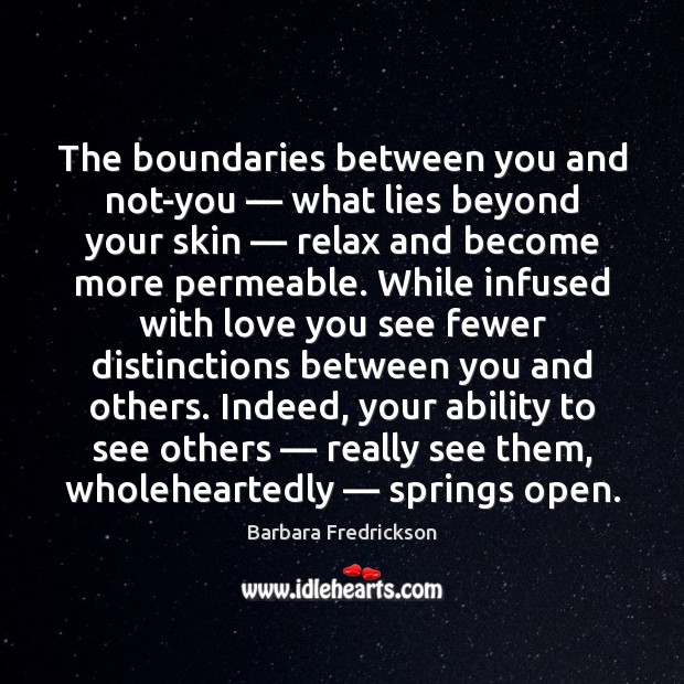 The boundaries between you and not-you — what lies beyond your skin — relax Barbara Fredrickson Picture Quote