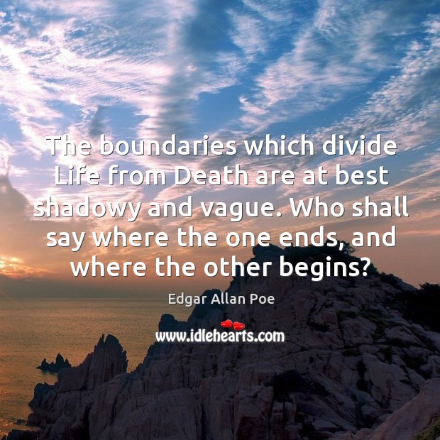 The boundaries which divide life from death are at best shadowy and vague. Edgar Allan Poe Picture Quote