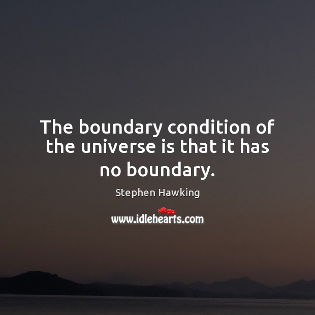 The boundary condition of the universe is that it has no boundary. Image