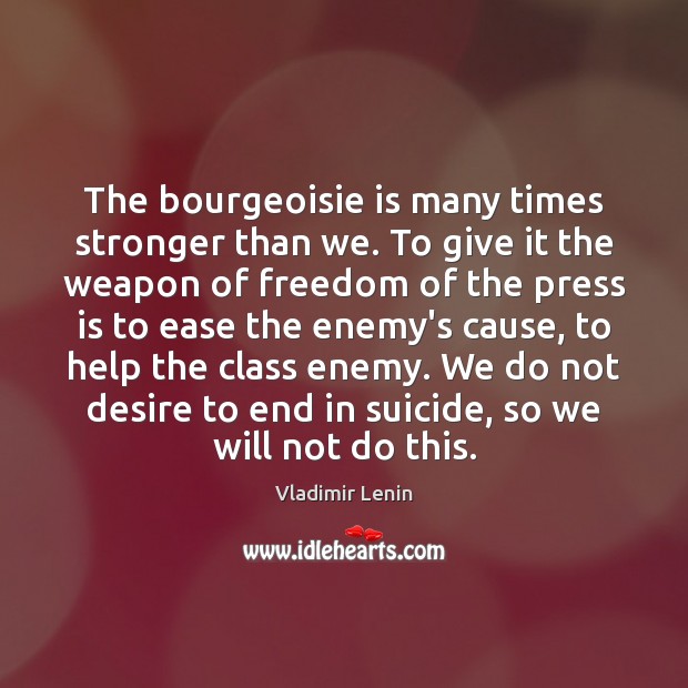 The bourgeoisie is many times stronger than we. To give it the Vladimir Lenin Picture Quote