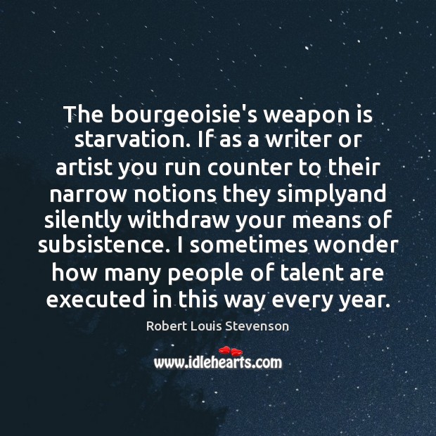 The bourgeoisie’s weapon is starvation. If as a writer or artist you Robert Louis Stevenson Picture Quote