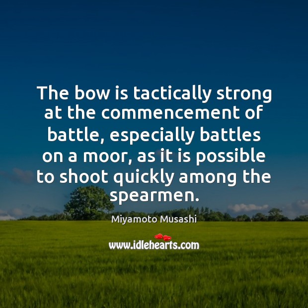 The bow is tactically strong at the commencement of battle, especially battles Miyamoto Musashi Picture Quote